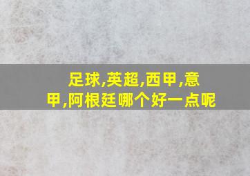 足球,英超,西甲,意甲,阿根廷哪个好一点呢