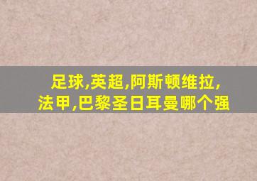 足球,英超,阿斯顿维拉,法甲,巴黎圣日耳曼哪个强