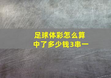 足球体彩怎么算中了多少钱3串一