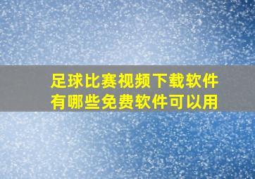 足球比赛视频下载软件有哪些免费软件可以用