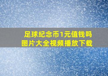 足球纪念币1元值钱吗图片大全视频播放下载