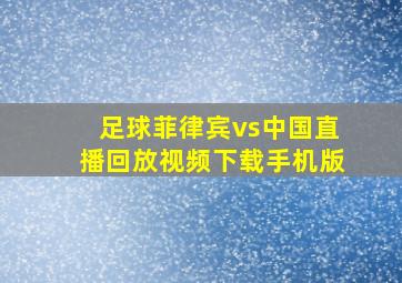 足球菲律宾vs中国直播回放视频下载手机版