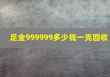 足金999999多少钱一克回收