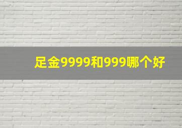 足金9999和999哪个好