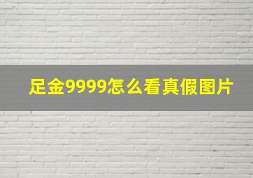 足金9999怎么看真假图片