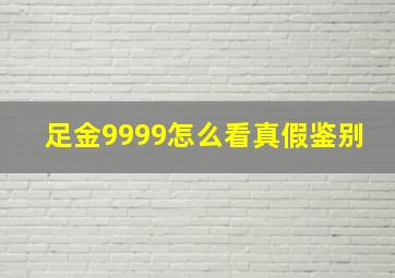 足金9999怎么看真假鉴别