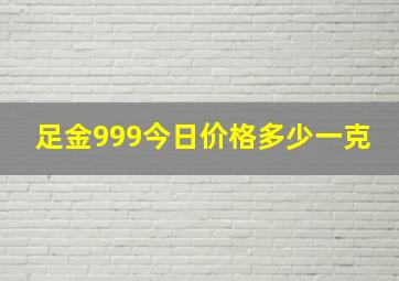 足金999今日价格多少一克