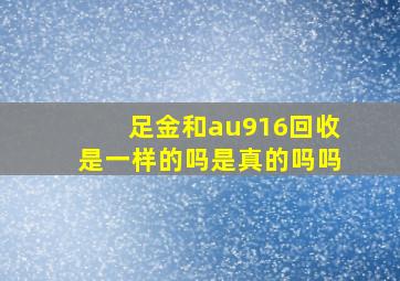 足金和au916回收是一样的吗是真的吗吗