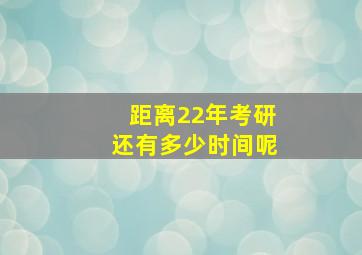 距离22年考研还有多少时间呢