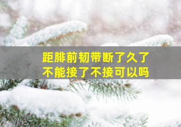 距腓前韧带断了久了不能接了不接可以吗