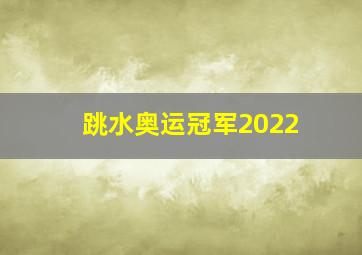 跳水奥运冠军2022