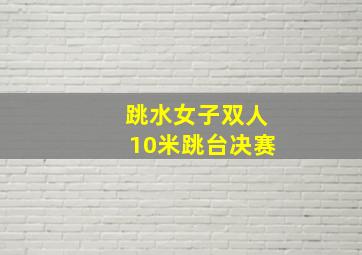 跳水女子双人10米跳台决赛