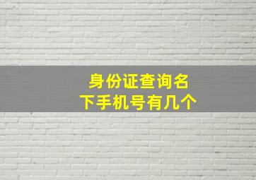 身份证查询名下手机号有几个