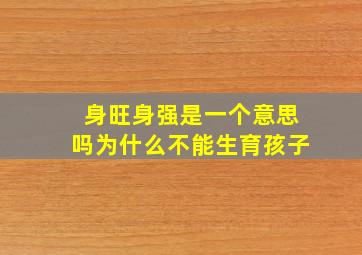 身旺身强是一个意思吗为什么不能生育孩子