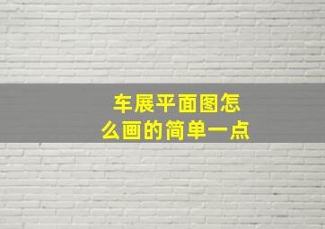 车展平面图怎么画的简单一点