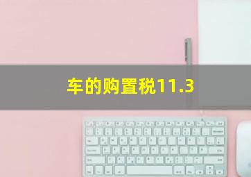 车的购置税11.3