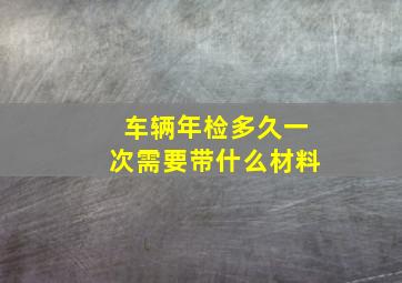 车辆年检多久一次需要带什么材料