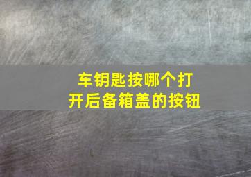 车钥匙按哪个打开后备箱盖的按钮