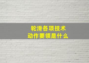 轮滑各项技术动作要领是什么