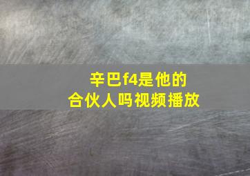 辛巴f4是他的合伙人吗视频播放