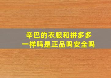 辛巴的衣服和拼多多一样吗是正品吗安全吗