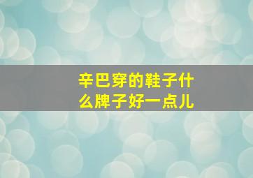 辛巴穿的鞋子什么牌子好一点儿