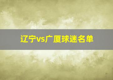 辽宁vs广厦球迷名单