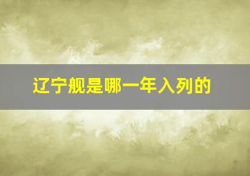 辽宁舰是哪一年入列的