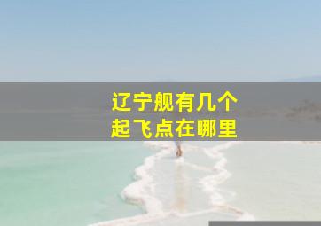 辽宁舰有几个起飞点在哪里