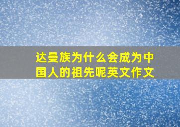 达曼族为什么会成为中国人的祖先呢英文作文