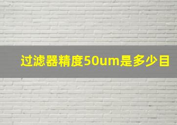 过滤器精度50um是多少目