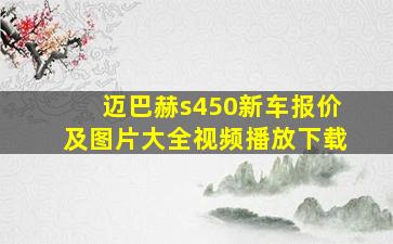 迈巴赫s450新车报价及图片大全视频播放下载