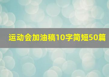 运动会加油稿10字简短50篇