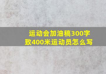 运动会加油稿300字致400米运动员怎么写