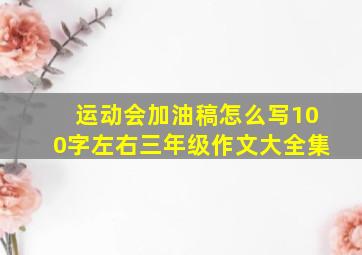 运动会加油稿怎么写100字左右三年级作文大全集