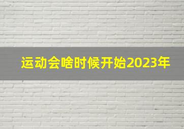 运动会啥时候开始2023年