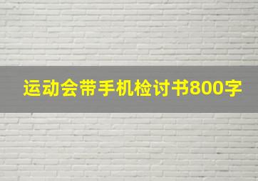 运动会带手机检讨书800字