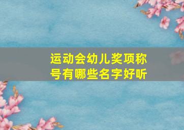 运动会幼儿奖项称号有哪些名字好听