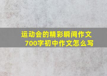 运动会的精彩瞬间作文700字初中作文怎么写