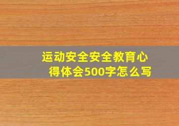 运动安全安全教育心得体会500字怎么写