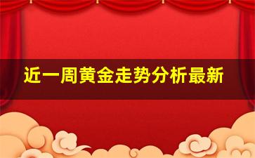 近一周黄金走势分析最新