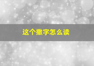 这个撒字怎么读