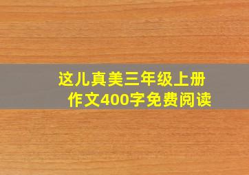 这儿真美三年级上册作文400字免费阅读