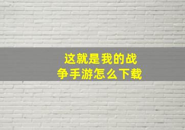 这就是我的战争手游怎么下载