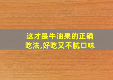 这才是牛油果的正确吃法,好吃又不腻口味