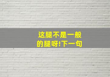 这腿不是一般的腿呀!下一句