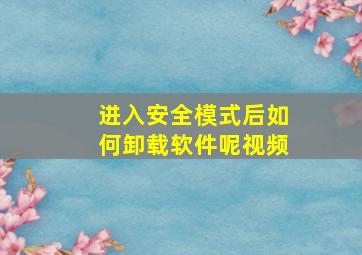 进入安全模式后如何卸载软件呢视频