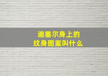 迪塞尔身上的纹身图案叫什么