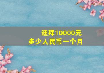 迪拜10000元多少人民币一个月