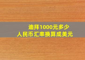 迪拜1000元多少人民币汇率换算成美元